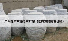 广州芝麻灰路沿石厂家（芝麻灰路侧石价格）