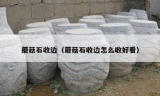 蘑菇石收边（蘑菇石收边怎么收好看）