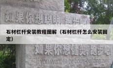 石材栏杆安装教程图解（石材栏杆怎么安装固定）