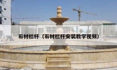 石材栏杆（石材栏杆安装教学视频）