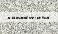 石材花瓶栏杆图片大全（石材花瓶柱）