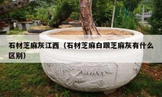 石材芝麻灰江西（石材芝麻白跟芝麻灰有什么区别）