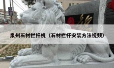 泉州石材栏杆机（石材栏杆安装方法视频）