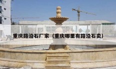 重庆路沿石厂家（重庆哪里有路沿石卖）