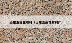 山东五莲花石材（山东五莲花石材厂）