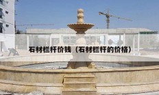 石材栏杆价钱（石材栏杆的价格）