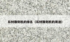 石材雕刻机的排名（石材雕刻机的用途）