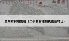 三明石材雕刻机（二手石材雕刻机低价转让）