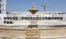 景观石花坛（景观石花坛设计以迎国庆颂和谐平面图）