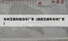 石材芝麻灰路沿石厂家（湖南芝麻灰石材厂家）