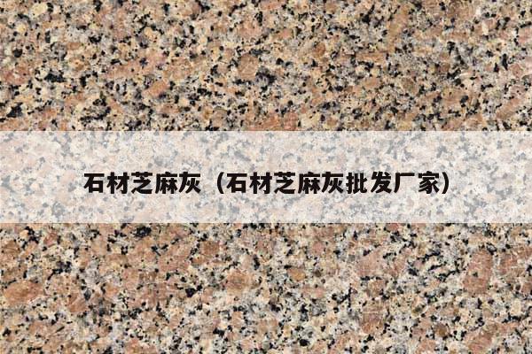 石材芝麻灰(石材芝麻灰批发厂家)
