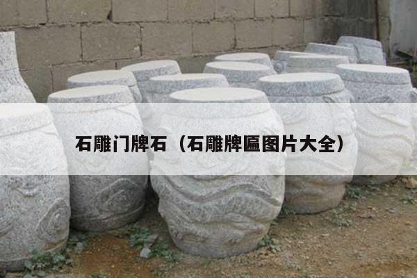 石雕门牌石(石雕牌匾图片大全)