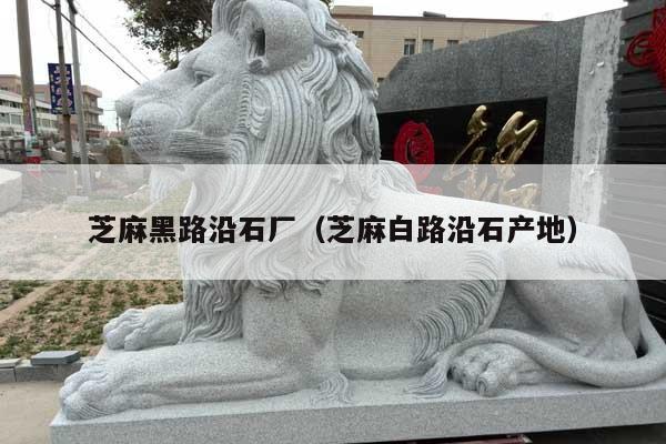 芝麻黑路沿石厂(芝麻白路沿石产地)