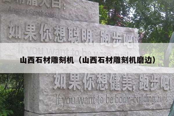 山西石材雕刻机(山西石材雕刻机磨边)